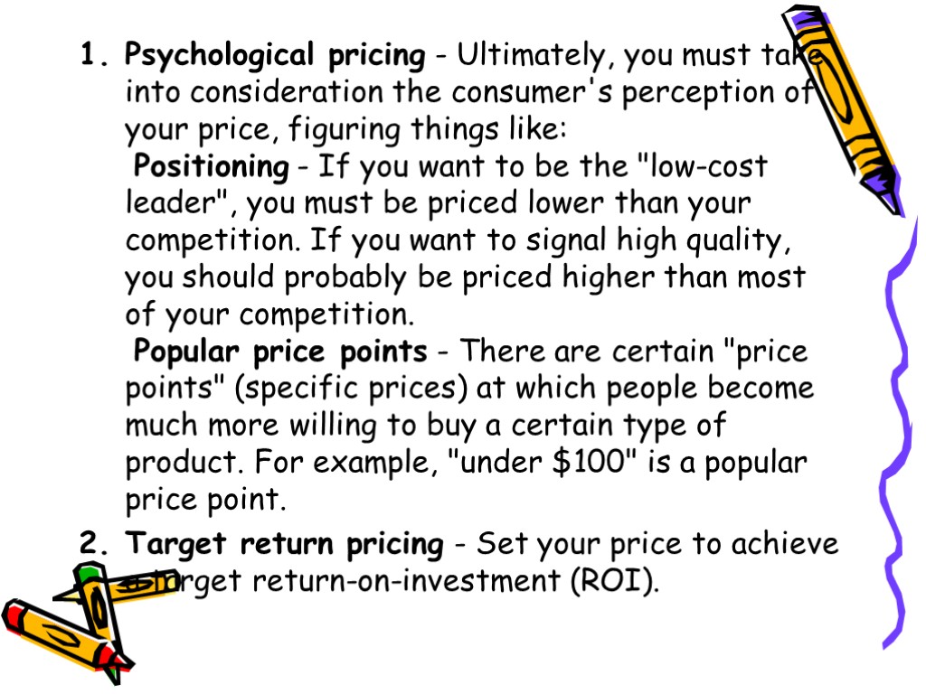 Psychological pricing - Ultimately, you must take into consideration the consumer's perception of your